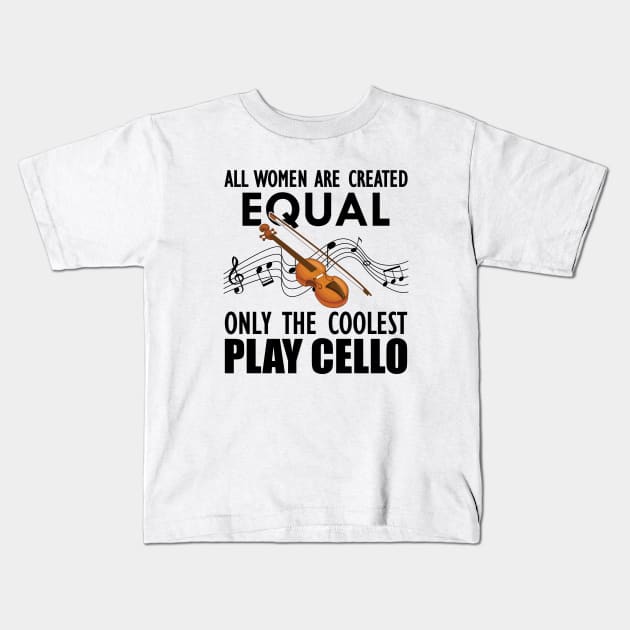 Cello Player - All women are created equal only the coolest play cello Kids T-Shirt by KC Happy Shop